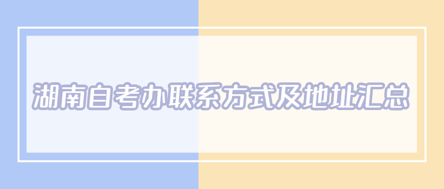 湖南自考办联系方式及地址汇总（各地市）