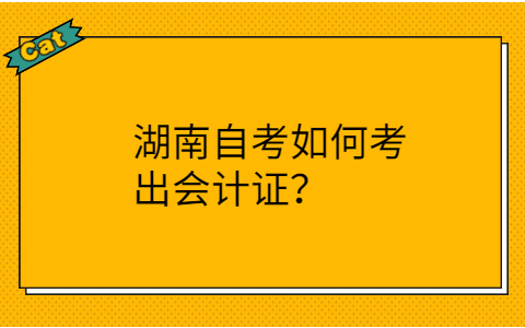 湖南自考如何考会计证