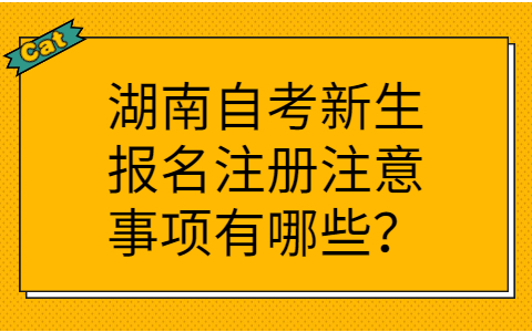 湖南自考新生报名注册注意事项