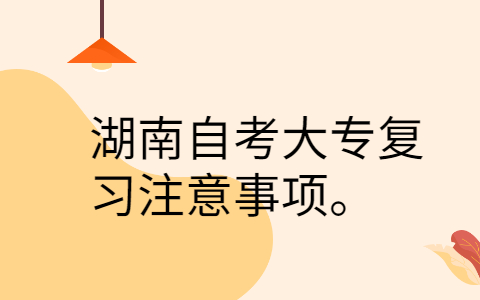 湖南自考大专复习注意事项