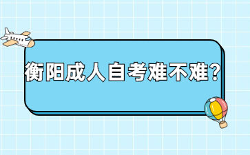 衡阳成人自考难不难？