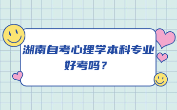 湖南自考心理学本科专业好考吗？