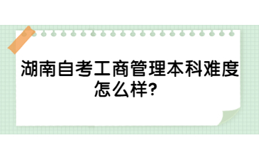 湖南自考工商管理本科难度怎么样？