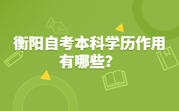 衡阳自考本科学历作用有哪些？