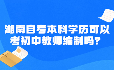 湖南自考本科学历可以考初中教师编制吗？