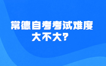 常德自考考试难度大不大？