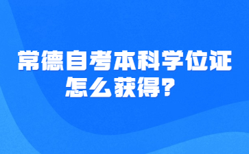 常德自考本科学位证怎么获得？