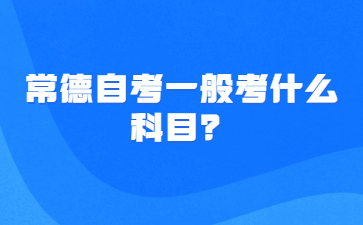 常德自考一般考什么科目？