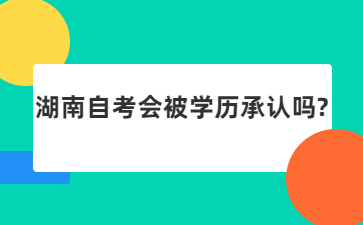 湖南自考会被学历承认吗?