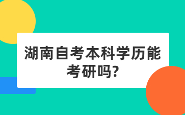 湖南自考本科学历能考研吗?