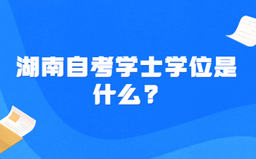 湖南自考学士学位是什么?