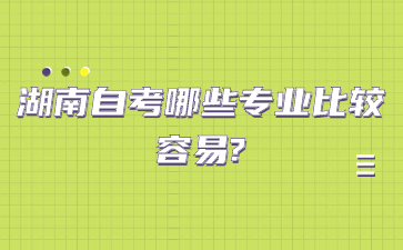 湖南自考哪些专业比较容易?