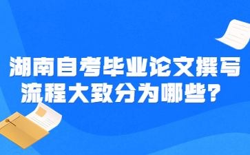 湖南自考毕业论文撰写流程大致分为哪些？